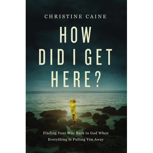How Did I Get Here?: Finding Your Way Back to God When Everything Is Pulling You Away - Paperback