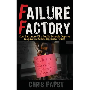 Failure Factory: How Baltimore City Public Schools Deprive Taxpayers and Students of a Future - Hardcover