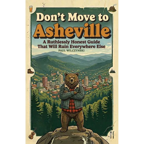 Don't Move To Asheville: A Ruthlessly Honest Guide That Will Ruin Everywhere Else - Paperback