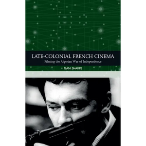 Late-Colonial French Cinema: Filming the Algerian War of Independence - Paperback