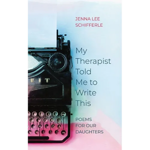 My Therapist Told Me to Write This: Poems for Our Daughters - Paperback