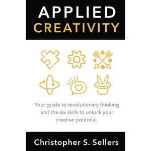 Applied Creativity: Your guide to revolutionary thinking and the six skills to unlock your creative potential. - Paperback
