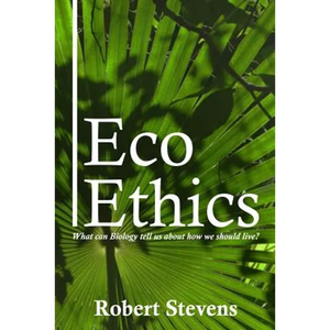 Eco Ethics: What can Biology tell us about how we should live? - Paperback