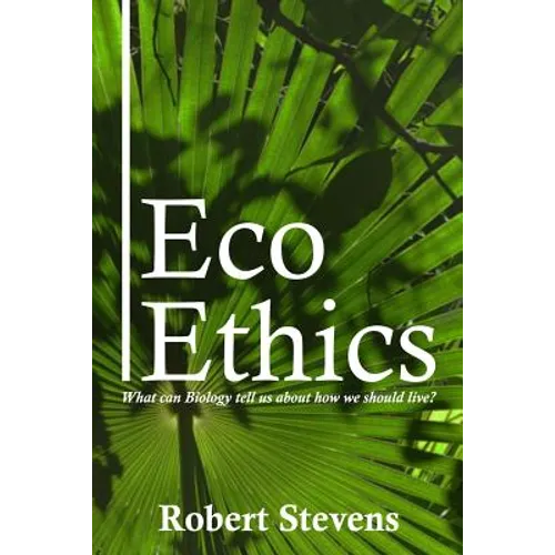 Eco Ethics: What can Biology tell us about how we should live? - Paperback