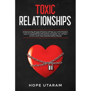 Toxic Relationships: Understanding all types of toxicity will help you to find freedom. Learn to set guidelines with parents and people. You will lear - Paperback