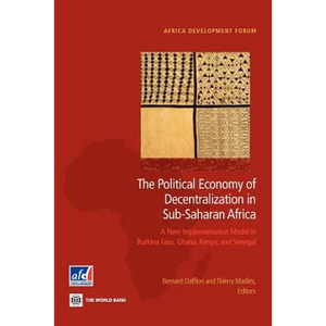 The Political Economy of Decentralization in Sub-Saharan Africa: A New Implementation Model in Burkina Faso, Ghana, Kenya, and Senegal - Paperback
