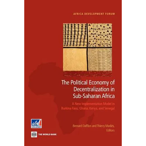 The Political Economy of Decentralization in Sub-Saharan Africa: A New Implementation Model in Burkina Faso, Ghana, Kenya, and Senegal - Paperback