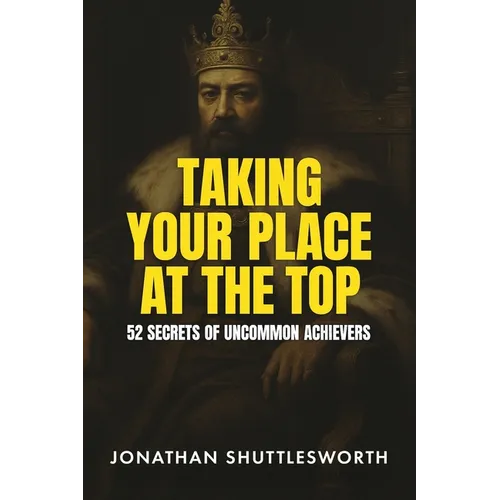 Taking Your Place at the Top: 52 Secrets of Uncommon Achievers - Paperback