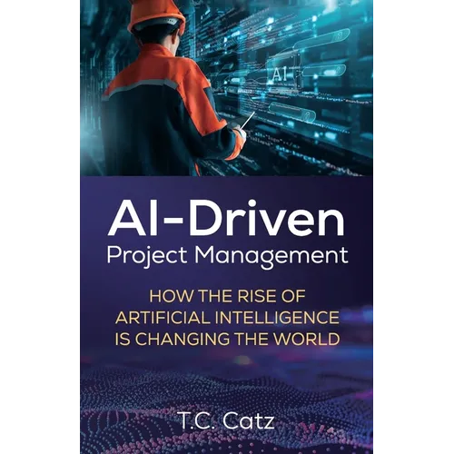 AI-Driven Project Management, How the Rise of Artificial Intelligence is Changing the World - Paperback