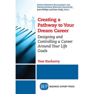 Creating a Pathway to Your Dream Career: Designing and Controlling a Career Around Your Life Goals​ - Paperback