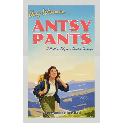 Antsy Pants: A Restless Pilgrim's Road to Santiago - Paperback