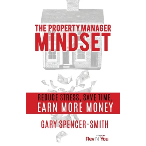 The Property Manager Mindset: Reduce Stress, Save Time, Earn More Money - Paperback
