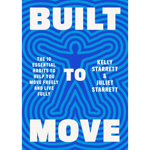 Built to Move: The Ten Essential Habits to Help You Move Freely and Live Fully - Hardcover