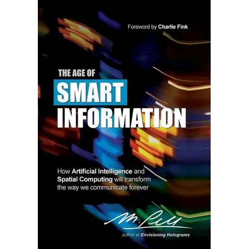 The Age of Smart Information: How Artificial Intelligence and Spatial Computing will transform the way we communicate forever - Hardcover
