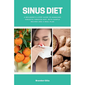 Sinus Diet: A Beginner's 5-Step Guide to Managing Sinusitis Through Diet, With Sample Recipes and a Meal Plan - Paperback