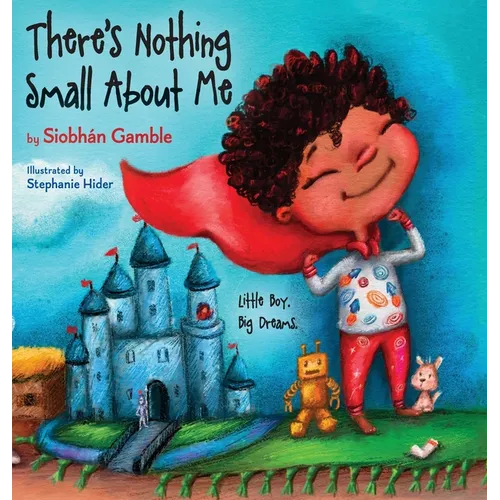 There's Nothing Small About Me: Little Boy. Big Dreams. - Hardcover
