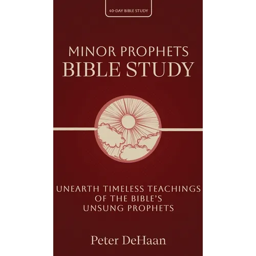 Minor Prophets Bible Study: Unearth Timeless Teachings of the Bible's Unsung Prophets - Hardcover