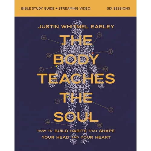 The Body Teaches the Soul Bible Study Guide Plus Streaming Video: How to Build Habits That Shape Your Head and Your Heart - Paperback