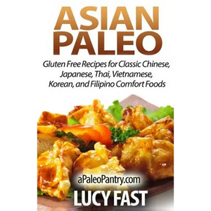 Asian Paleo: Gluten Free Recipes for Classic Chinese, Japanese, Thai, Vietnamese, Korean, and Filipino Comfort Foods - Paperback