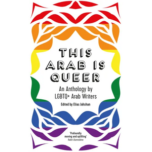 This Arab Is Queer: An Anthology by LGBTQ+ Arab Writers - Paperback