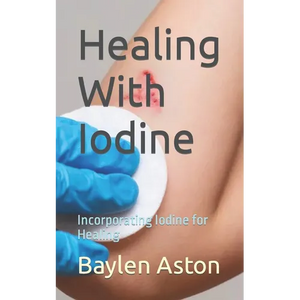 Healing With Iodine: Incorporating Iodine for Healing - Paperback