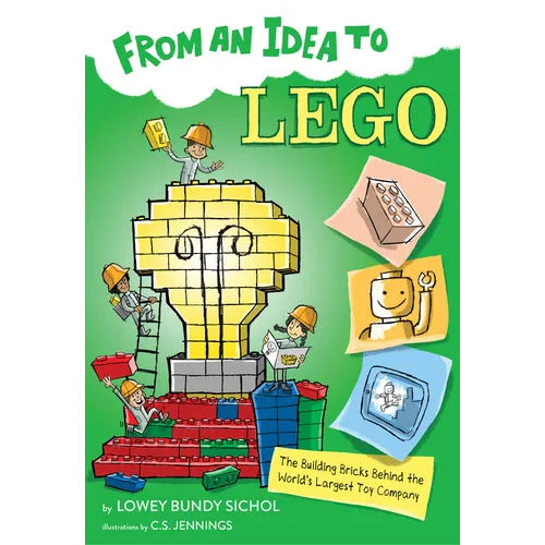 From an Idea to Lego: The Building Bricks Behind the World's Largest Toy Company - Paperback