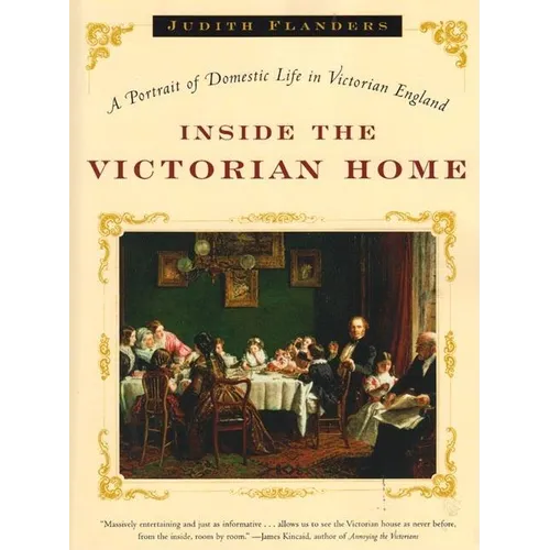 Inside the Victorian Home: A Portrait of Domestic Life in Victorian England - Paperback