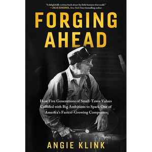 Forging Ahead: How Five Generations of Small-Town Values Collided with Big Ambitions to Spark One of America's Fastest-Growing Companies - Paperback