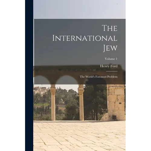The International Jew: The World's Foremost Problem; Volume 1 - Paperback