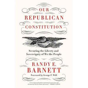 Our Republican Constitution: Securing the Liberty and Sovereignty of We the People - Paperback