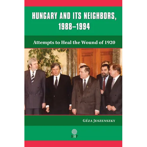 Hungary and Its Neighbors, 1988-1994: Attempts to Heal the Wound of 1920 - Paperback