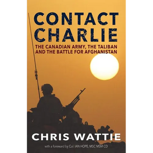 Contact Charlie: The Canadian Army, the Taliban, and the Battle for Afghanistan - Paperback
