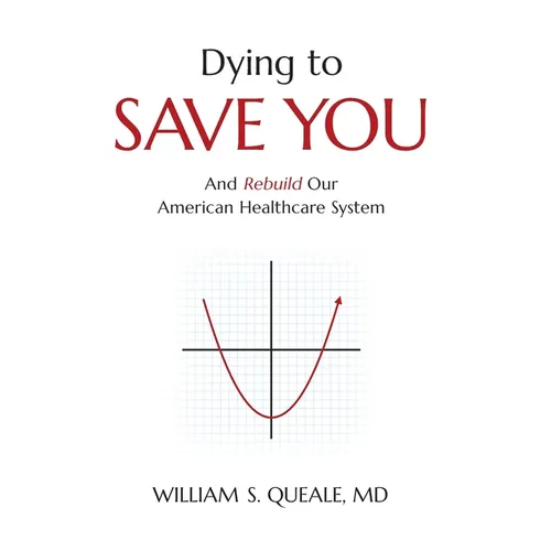 Dying to Save You: And Rebuild Our American Healthcare System - Hardcover