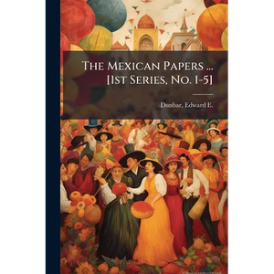The Mexican Papers ... [1st Series, No. 1-5] - Paperback