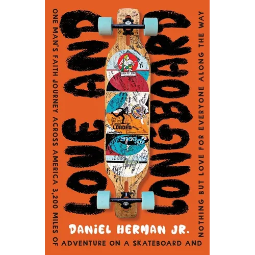 Love and Longboard: One Man's Faith Journey Across America, 3,200 Miles on a Skateboard, and Nothing but Love for Everyone Along the Way - Paperback