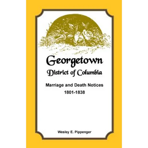 Georgetown, District of Columbia, Marriage and Death Notices, 1801-1838 - Paperback