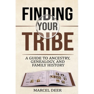 Finding Your Tribe: A Guide to Ancestry, Genealogy, and Family History - Paperback