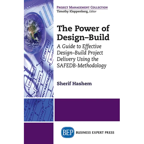 The Power of Design-Build: A Guide to Effective Design-Build Project Delivery Using the SAFEDB-Methodology - Paperback