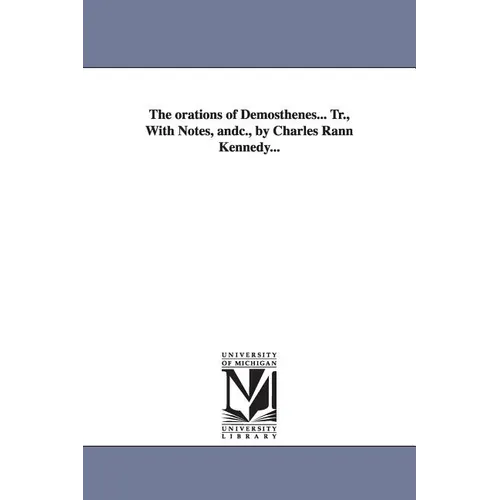 The orations of Demosthenes... Tr., With Notes, andc., by Charles Rann Kennedy... - Paperback