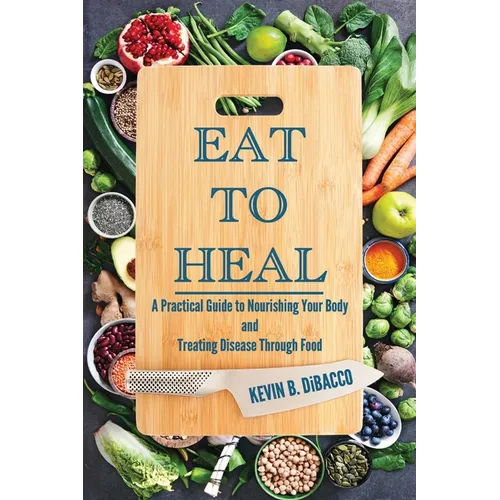 Eat to Heal: A Practical Guide to Nourishing Your Body and Treating Disease Through Food - Paperback
