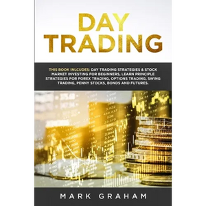 Day Trading: This Book Includes: Day Trading Strategies & Stock Market Investing for Beginners, Learn Principle Strategies for Forex Trading, Options - Paperback