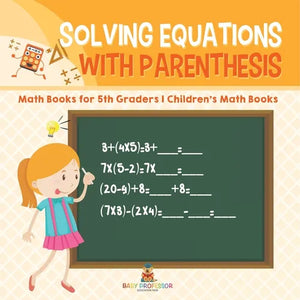 Solving Equations with Parenthesis - Math Books for 5th Graders Children's Math Books - Paperback