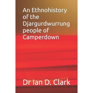 An Ethnohistory of the Djargurdwurrung people of Camperdown - Paperback