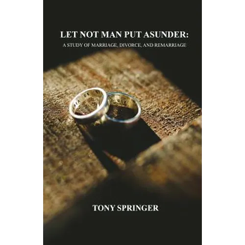 Let Not Man Put Asunder: A Study of Marriage, Divorce, and Remarriage - Paperback