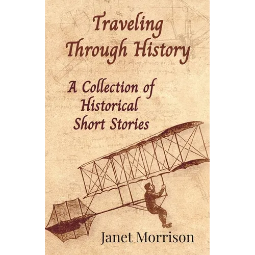 Traveling Through History: A Collection of Historical Short Stories - Paperback