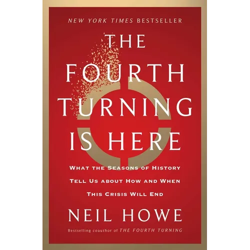 The Fourth Turning Is Here: What the Seasons of History Tell Us about How and When This Crisis Will End - Hardcover