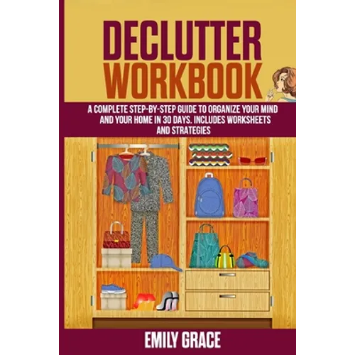 Declutter Workbook: A complete Step - by - Step Guide to Organize Your Mind and Your Home in 30 Days. Includes Worksheets and Strategies - Paperback