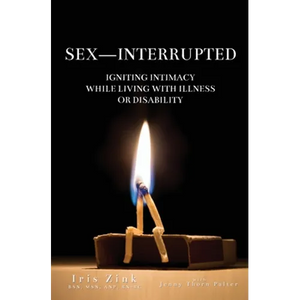 Sex-Interrupted: Igniting Intimacy While Living With Illness or Disability - Paperback