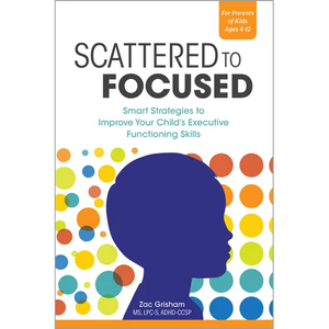 Scattered to Focused: Smart Strategies to Improve Your Child's Executive Functioning Skills - Paperback