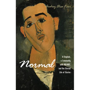 Normal: A Chaplain, a Community with Hiv/Aids, and the Eternal Life of Stories - Paperback